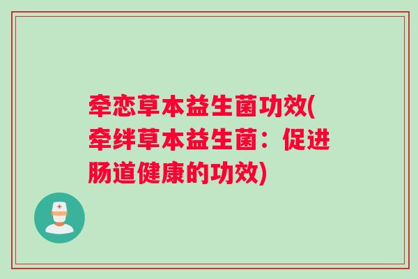 牵恋草本益生菌功效(牵绊草本益生菌：促进肠道健康的功效)