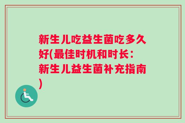 新生儿吃益生菌吃多久好(最佳时机和时长：新生儿益生菌补充指南)