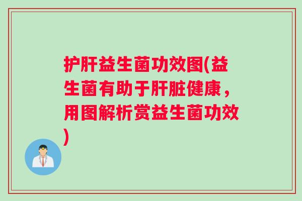 护肝益生菌功效图(益生菌有助于肝脏健康，用图解析赏益生菌功效)