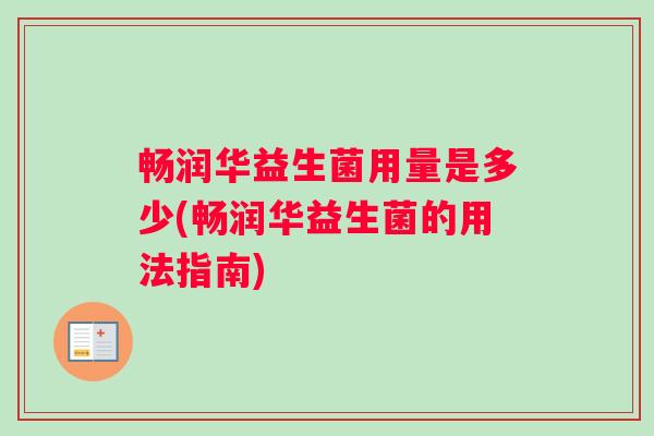 畅润华益生菌用量是多少(畅润华益生菌的用法指南)