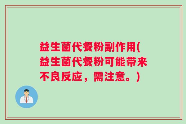 益生菌代餐粉副作用(益生菌代餐粉可能带来不良反应，需注意。)