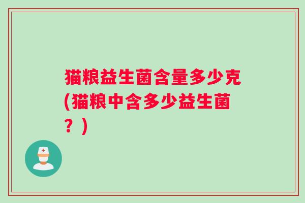 猫粮益生菌含量多少克(猫粮中含多少益生菌？)
