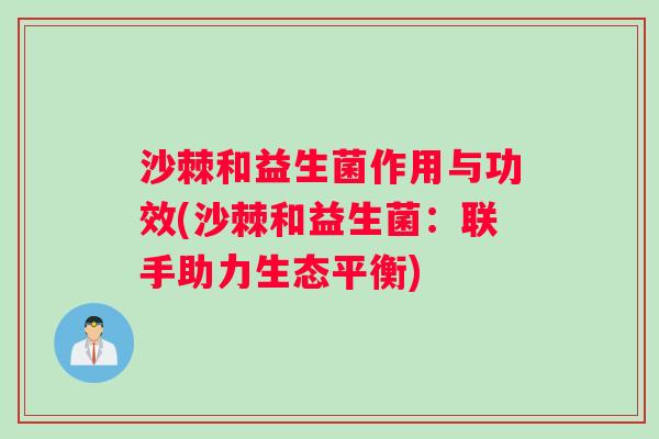 沙棘和益生菌作用与功效(沙棘和益生菌：联手助力生态平衡)