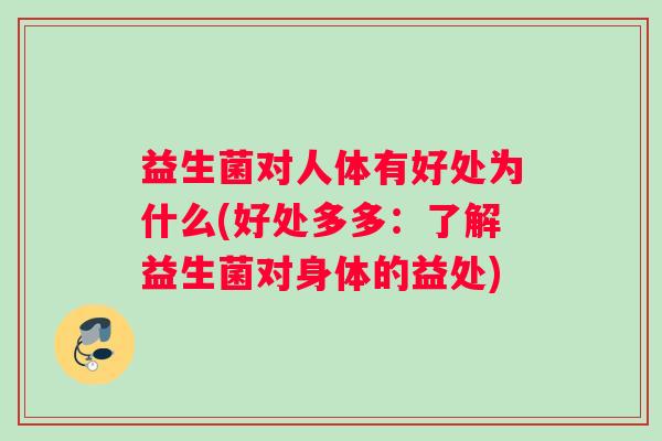 益生菌对人体有好处为什么(好处多多：了解益生菌对身体的益处)