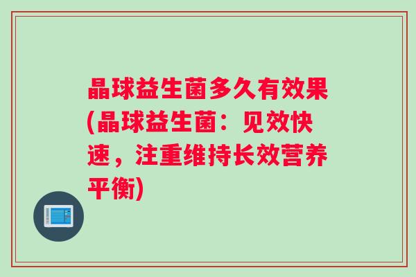 晶球益生菌多久有效果(晶球益生菌：见效快速，注重维持长效营养平衡)