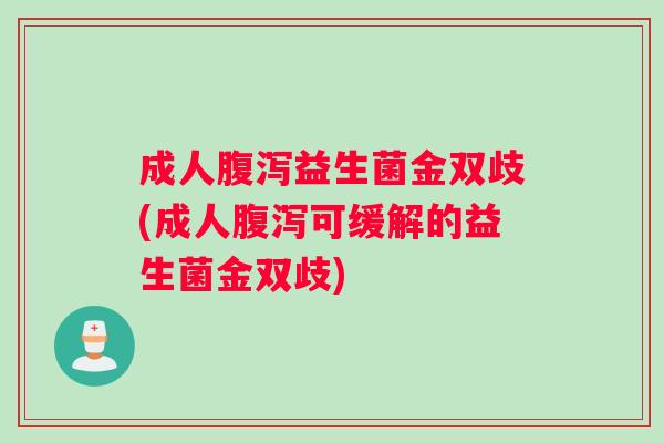 成人益生菌金双歧(成人可缓解的益生菌金双歧) 成人益生菌金双歧(成人可缓解的益生菌金双歧)