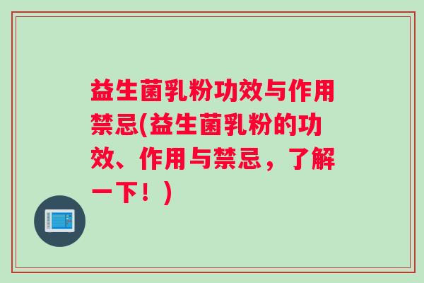 益生菌乳粉功效与作用禁忌(益生菌乳粉的功效、作用与禁忌，了解一下！)