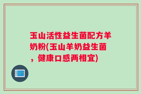 玉山活性益生菌配方羊奶粉(玉山羊奶益生菌，健康口感两相宜)