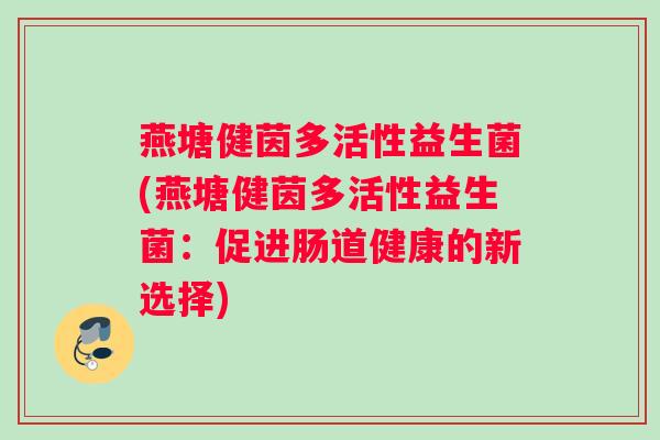 燕塘健茵多活性益生菌(燕塘健茵多活性益生菌：促进肠道健康的新选择)