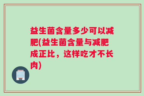 益生菌含量多少可以减肥(益生菌含量与减肥成正比，这样吃才不长肉)