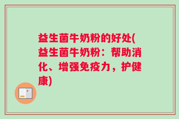 益生菌牛奶粉的好处(益生菌牛奶粉：帮助消化、增强免疫力，护健康)