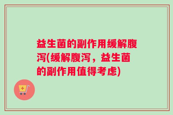 益生菌的副作用缓解(缓解,益生菌的副作用值得考虑) 益生菌的副作用缓解(缓解,益生菌的副作用值得考虑)