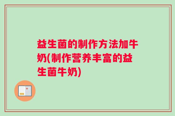 益生菌的制作方法加牛奶(制作营养丰富的益生菌牛奶)
