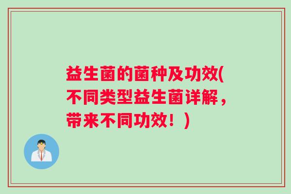 益生菌的菌种及功效(不同类型益生菌详解，带来不同功效！)