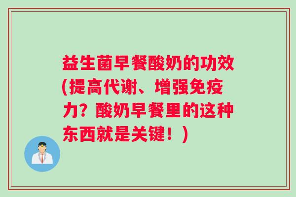 益生菌早餐酸奶的功效(提高代谢、增强免疫力？酸奶早餐里的这种东西就是关键！)