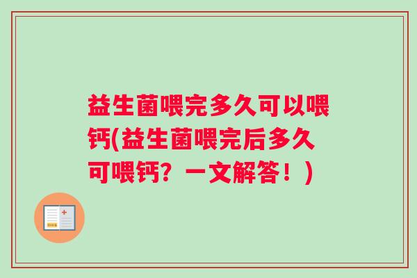 益生菌喂完多久可以喂钙(益生菌喂完后多久可喂钙？一文解答！)
