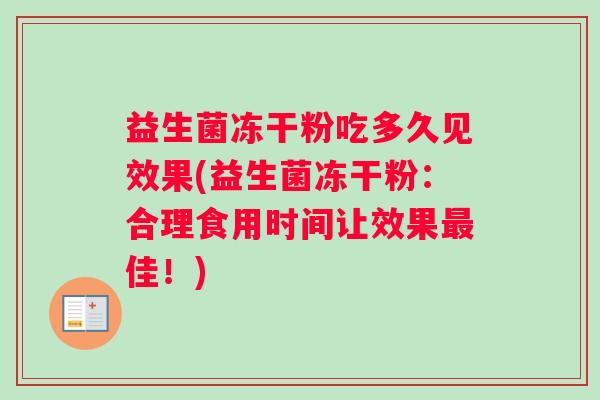 益生菌冻干粉吃多久见效果(益生菌冻干粉：合理食用时间让效果最佳！)