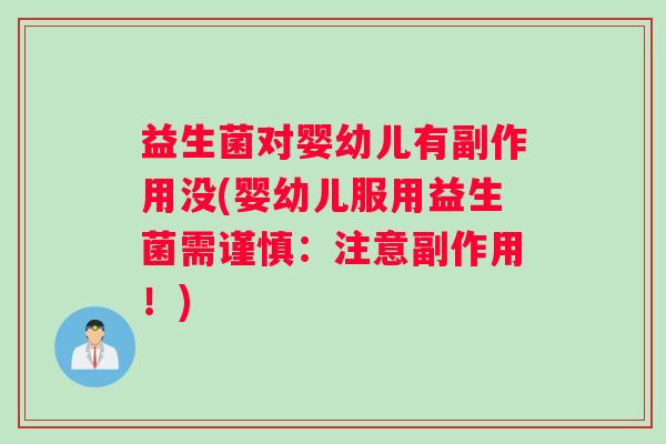 益生菌对婴幼儿有副作用没(婴幼儿服用益生菌需谨慎：注意副作用！)
