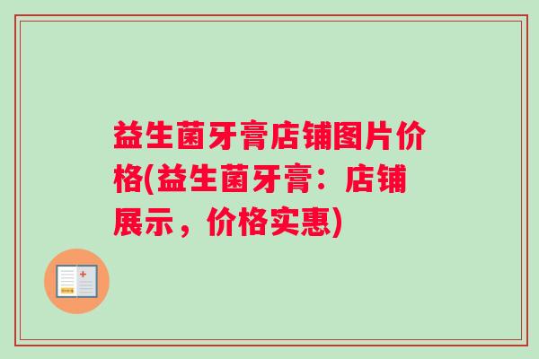 益生菌牙膏店铺图片价格(益生菌牙膏：店铺展示，价格实惠)
