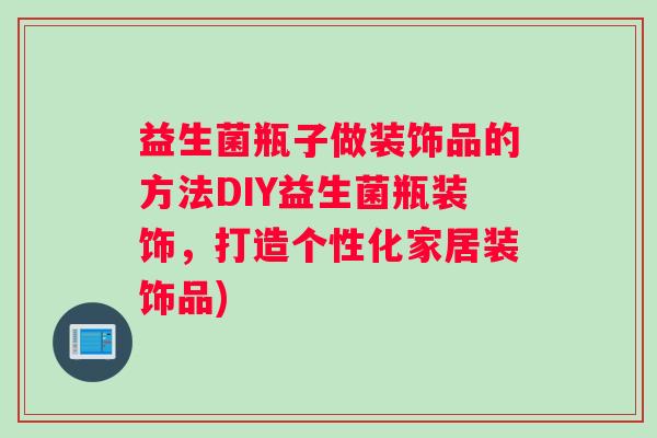 益生菌瓶子做装饰品的方法DIY益生菌瓶装饰，打造个性化家居装饰品)