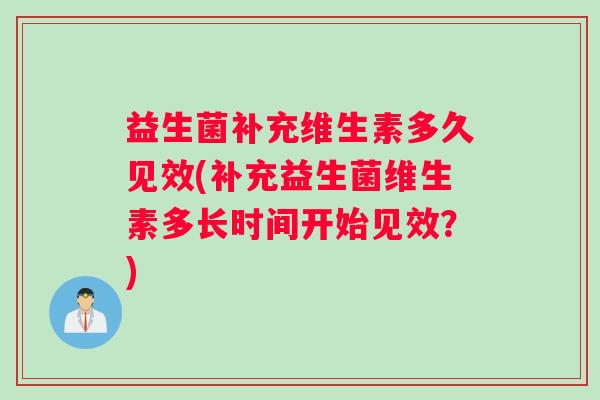 益生菌补充维生素多久见效(补充益生菌维生素多长时间开始见效？)