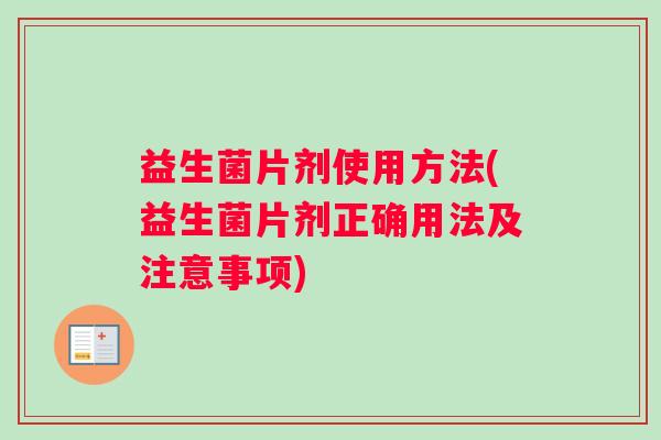 益生菌片剂使用方法(益生菌片剂正确用法及注意事项)