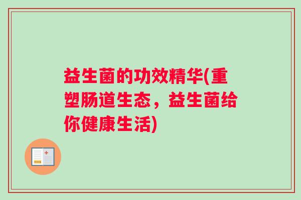 益生菌的功效精华(重塑肠道生态，益生菌给你健康生活)