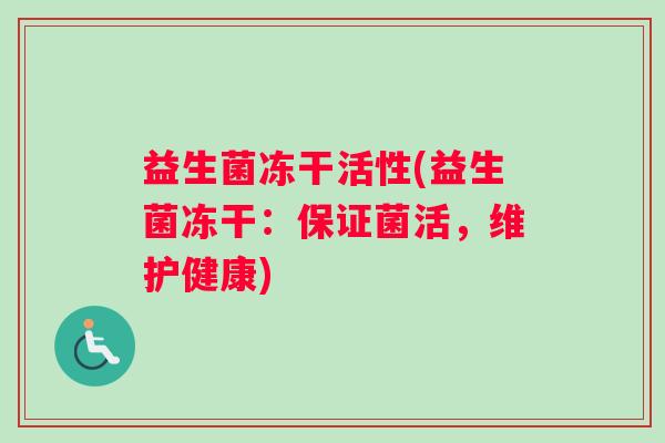 益生菌冻干活性(益生菌冻干：保证菌活，维护健康)
