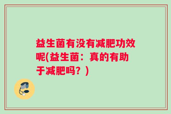 益生菌有没有减肥功效呢(益生菌：真的有助于减肥吗？)