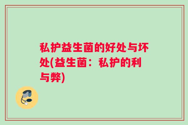 私护益生菌的好处与坏处(益生菌：私护的利与弊)