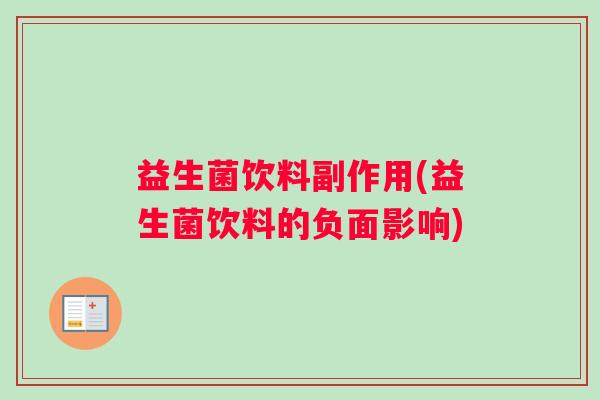 益生菌饮料副作用(益生菌饮料的负面影响)