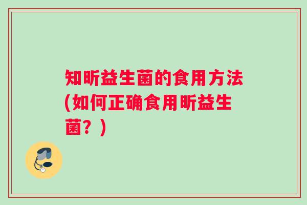 知昕益生菌的食用方法(如何正确食用昕益生菌？)