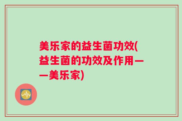 美乐家的益生菌功效(益生菌的功效及作用——美乐家)