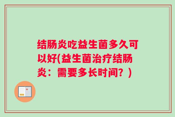 结肠炎吃益生菌多久可以好(益生菌治疗结肠炎：需要多长时间？)
