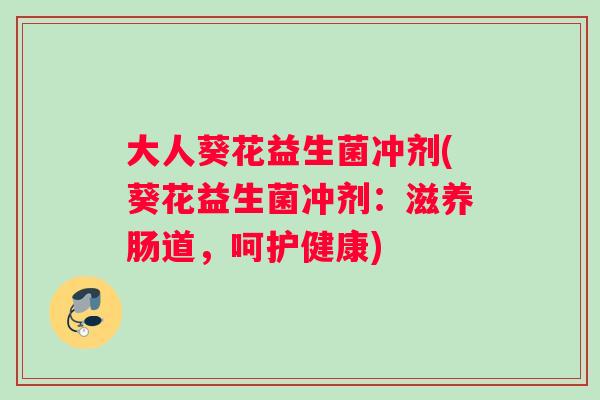 大人葵花益生菌冲剂(葵花益生菌冲剂：滋养肠道，呵护健康)