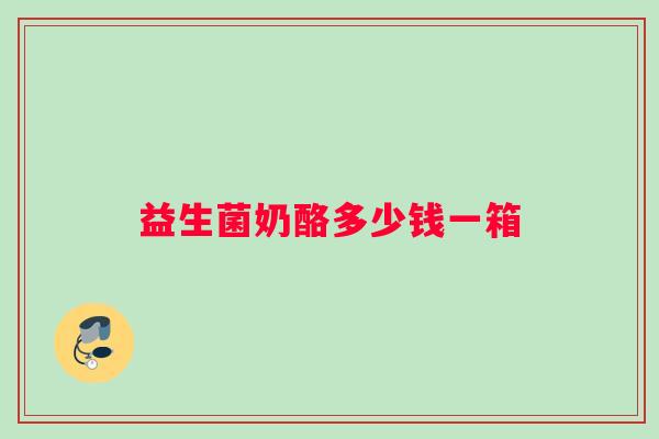 益生菌奶酪多少钱一箱