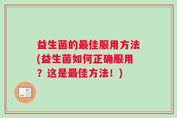 益生菌的佳服用方法(益生菌如何正确服用？这是佳方法！)
