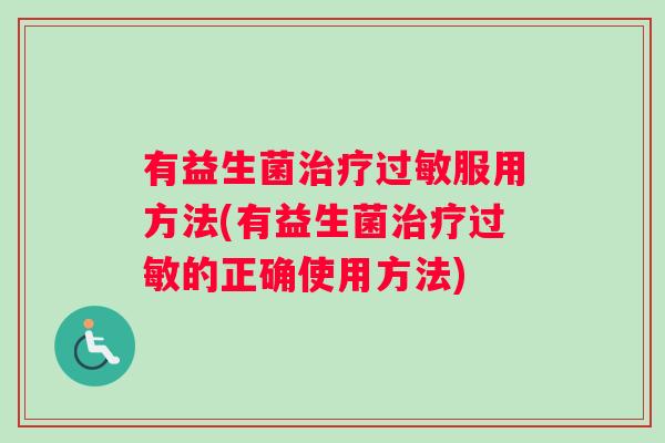有益生菌服用方法(有益生菌的正确使用方法) 有益生菌服用方法(有益生菌的正确使用方法)