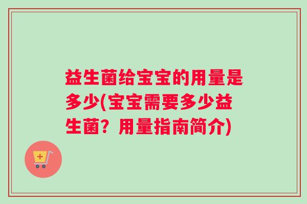 益生菌给宝宝的用量是多少(宝宝需要多少益生菌？用量指南简介)