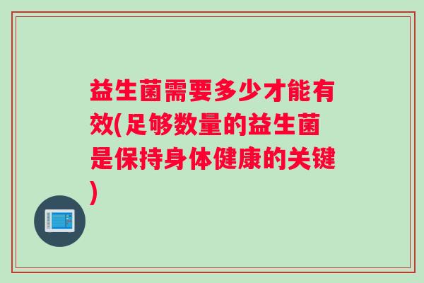 益生菌需要多少才能有效(足够数量的益生菌是保持身体健康的关键)