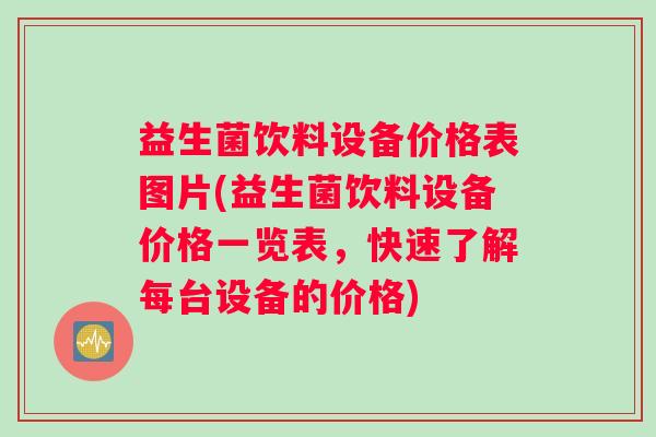 益生菌饮料设备价格表图片(益生菌饮料设备价格一览表，快速了解每台设备的价格)
