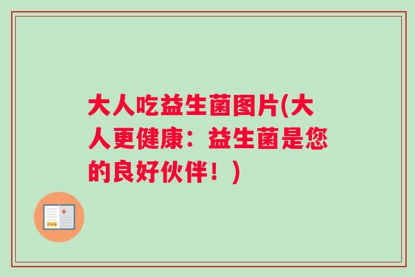 大人吃益生菌图片(大人更健康：益生菌是您的良好伙伴！)