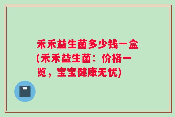 禾禾益生菌多少钱一盒(禾禾益生菌：价格一览，宝宝健康无忧)