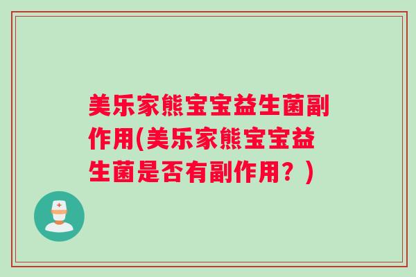 美乐家熊宝宝益生菌副作用(美乐家熊宝宝益生菌是否有副作用？)