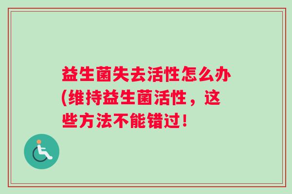 益生菌失去活性怎么办(维持益生菌活性，这些方法不能错过！