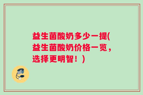 益生菌酸奶多少一提(益生菌酸奶价格一览，选择更明智！)