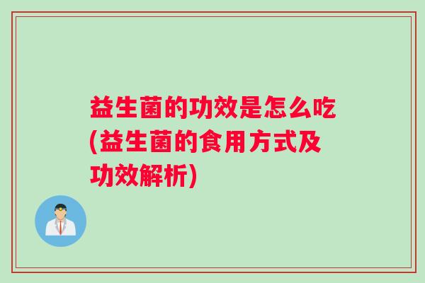益生菌的功效是怎么吃(益生菌的食用方式及功效解析)