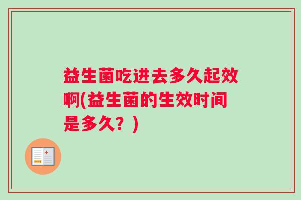 益生菌吃进去多久起效啊(益生菌的生效时间是多久？)