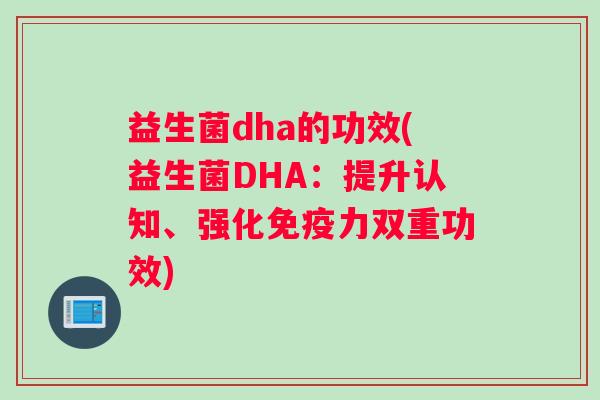 益生菌dha的功效(益生菌DHA：提升认知、强化免疫力双重功效)