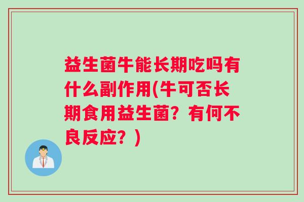 益生菌牛能长期吃吗有什么副作用(牛可否长期食用益生菌？有何不良反应？)